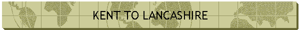 KENT TO LANCASHIRE