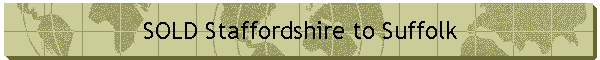 SOLD Staffordshire to Suffolk